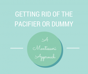A Montessori approach to getting rid of the pacifier or dummy