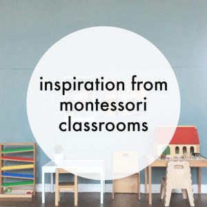 inspiration from montessori classrooms